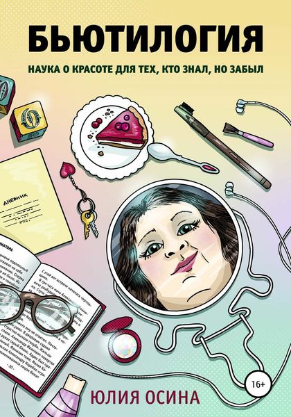 Обложка книги  «Бьютилогия. Наука о красоте для тех, кто знал, но забыл»