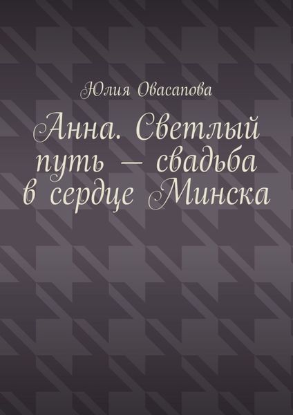 Обложка книги  «Анна. Светлый путь – свадьба в сердце Минска»