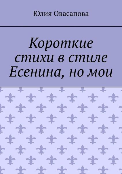 Обложка книги  «Короткие стихи в стиле Есенина, но мои»