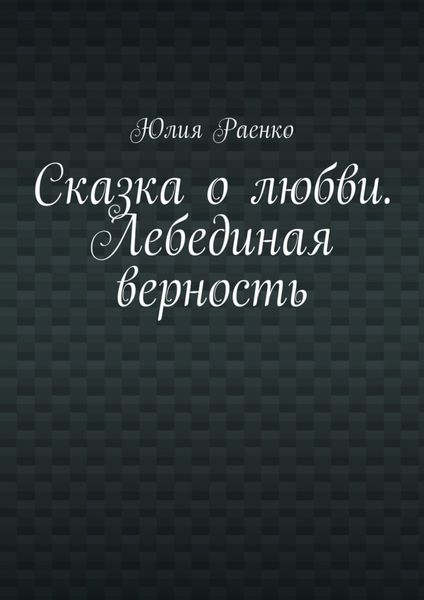 Обложка книги  «Сказка о любви. Лебединая верность»