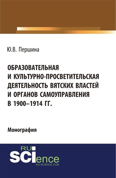 Обложка книги «Образовательная и культурно-просветительская деятельность вятских властей и органов самоуправления в 1900–1914 гг. (Бакалавриат, Магистратура). Монография.»