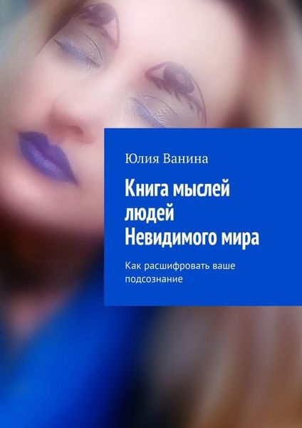 Обложка книги  «Книга мыслей людей Невидимого мира. Как расшифровать ваше подсознание»