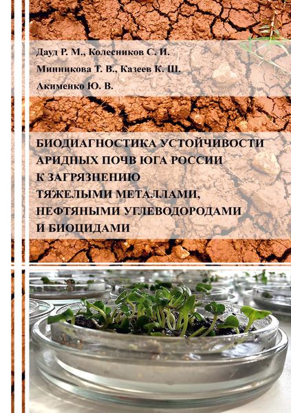 Обложка книги «Биодиагностика устойчивости аридных почв Юга России к загрязнению тяжелыми металлами, нефтяными углеводородами и биоцидами»