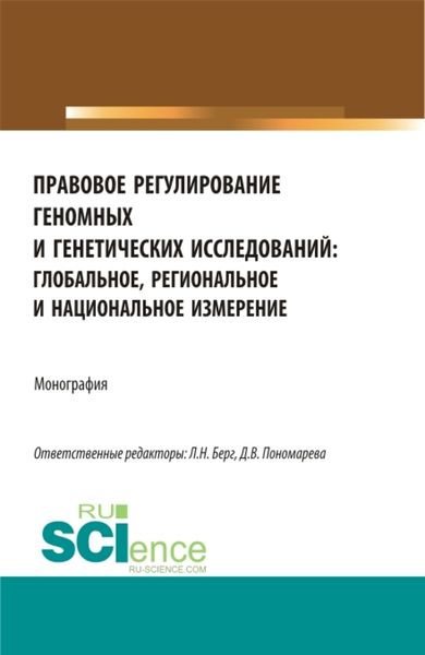 Обложка книги «Правовое регулирование геномных и генетических исследований: глобальное, региональное и национальное измерение. (Аспирантура, Бакалавриат, Магистратура). Монография.»