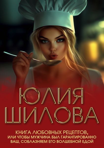 Обложка книги  «Книга любовных рецептов, или Чтобы мужчина был гарантированно ваш, соблазняем его волшебной едой»