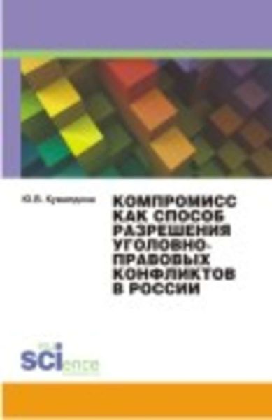 Обложка книги «Компромисс как способ разрешения уголовно-правовых конфликтов в России. Монография»