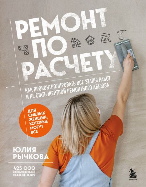 Обложка книги  «Ремонт по расчету. Как проконтролировать все этапы работ и не стать жертвой ремонтного абьюза. Для смелых женщин, которые могут все»