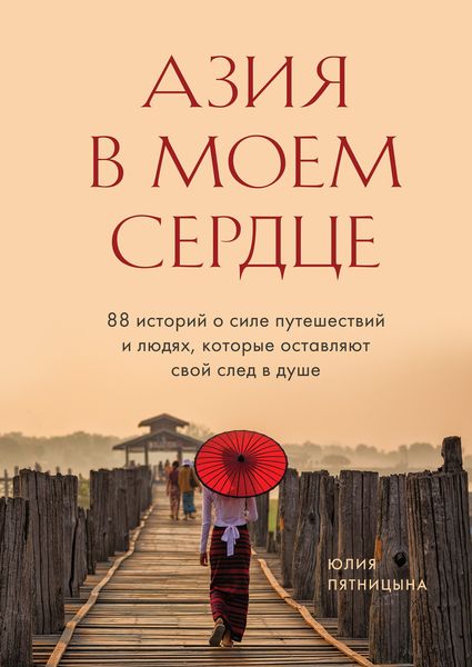 Обложка книги «Азия в моем сердце. 88 историй о силе путешествий и людях, которые оставляют свой след в душе»