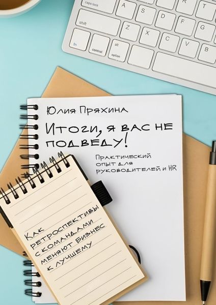 Обложка книги  «Итоги, я вас не подведу! Как ретроспективы с командами меняют бизнес к лучшему»