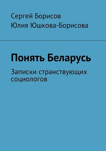 Обложка книги «Понять Беларусь. Записки странствующих социологов»