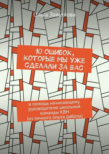 Обложка книги  «10 ошибок, которые мы уже сделали за вас. В помощь начинающему руководителю школьной команды КВН (из личного опыта работы)»