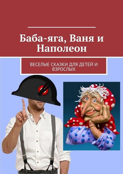 Обложка книги  «Баба-яга, Ваня и Наполеон. Веселые сказки для детей и взрослых»
