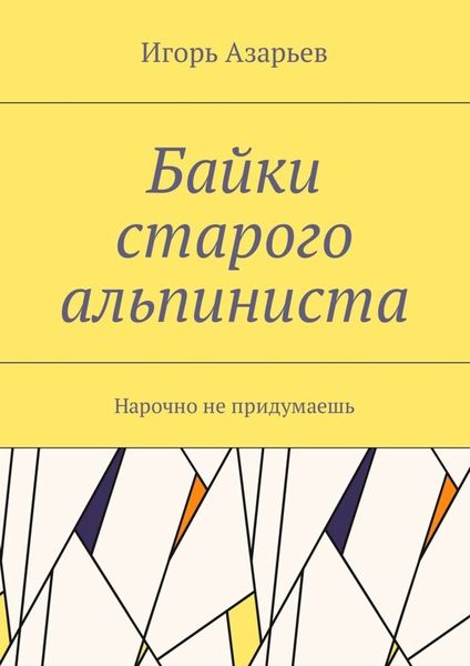 Обложка книги  «Байки старого альпиниста. Нарочно не придумаешь»