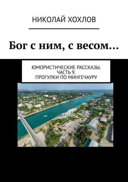 Обложка книги  «Бог с ним, с весом… Юмористические рассказы. Часть 9. Прогулки по Мингечауру»