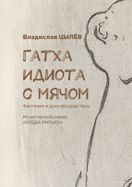 Обложка книги  «Гатха Идиота с мячом. Фантазия в духе абсурда Чань. Из авторской серии «Будда Рильке»»