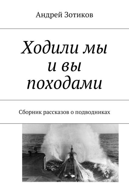 Обложка книги  «Ходили мы и вы походами. Сборник рассказов о подводниках»