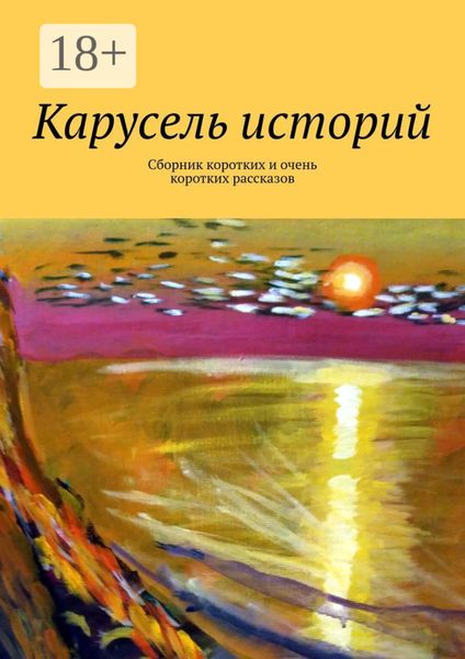 Обложка книги  «Карусель историй. Сборник коротких и очень коротких рассказов»