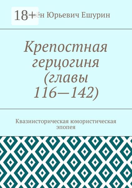 Обложка книги  «Крепостная герцогиня (главы 116—142). Квазиисторическая юмористическая эпопея»