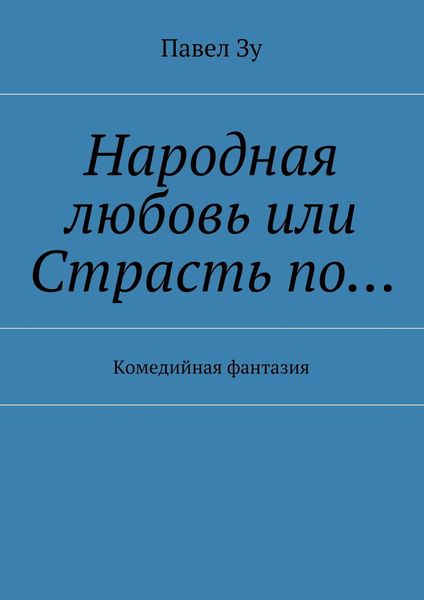 Обложка книги  «Народная любовь, или Страсть по… Комедийная фантазия»