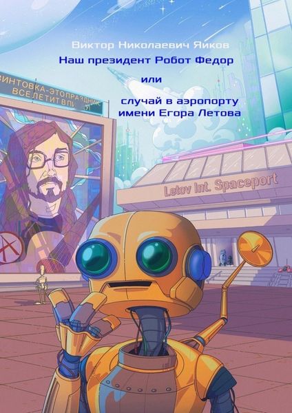 Обложка книги  «Наш президент Робот Федор, или Случай в аэропорту имени Егора Летова»