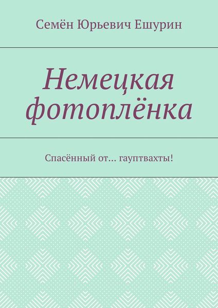 Обложка книги  «Немецкая фотоплёнка. Спасённый от… гауптвахты!»