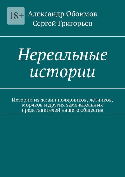 Обложка книги  «Нереальные истории. Истории из жизни полярников, лётчиков, моряков и других замечательных представителей нашего общества»