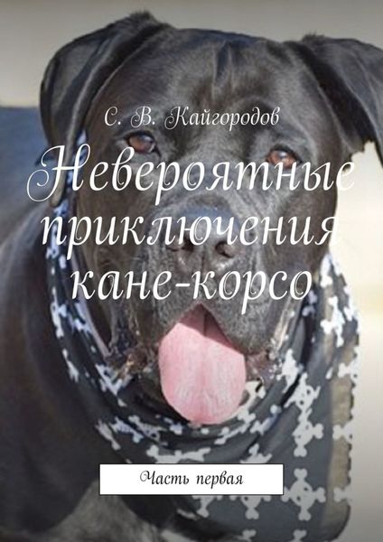 Обложка книги  «Невероятные приключения кане-корсо. Часть первая»