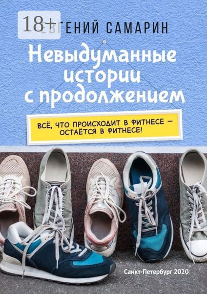Обложка книги  «Невыдуманные истории с продолжением. Все, что происходит в фитнесе ― остается в фитнесе!»