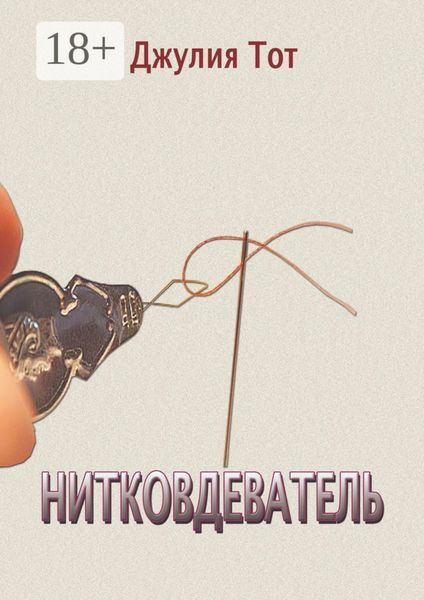 Обложка книги  «Нитковдеватель. Правдивые рассказы о жизни обычных людей»