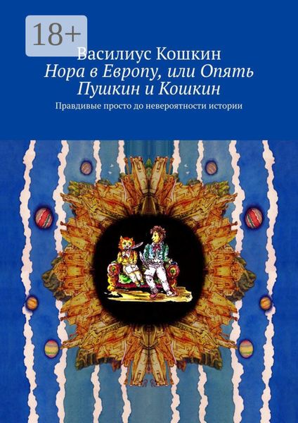 Обложка книги  «Нора в Европу, или Опять Пушкин и Кошкин. Правдивые просто до невероятности истории»