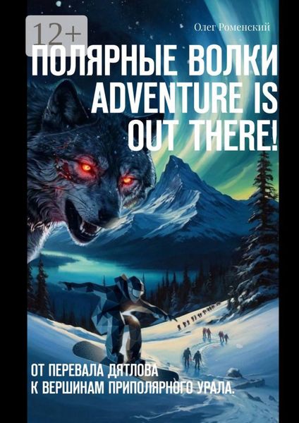 Обложка книги  «Полярные волки. Adventure is out there! От перевала Дятлова к вершинам Приполярного Урала»
