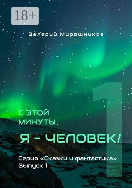 Обложка книги  «С этой минуты я – Человек! Серия «Сказки и фантастика». Выпуск 1.»