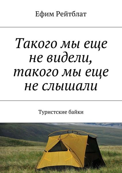Обложка книги  «Такого мы еще не видели, такого мы еще не слышали. Туристские байки»