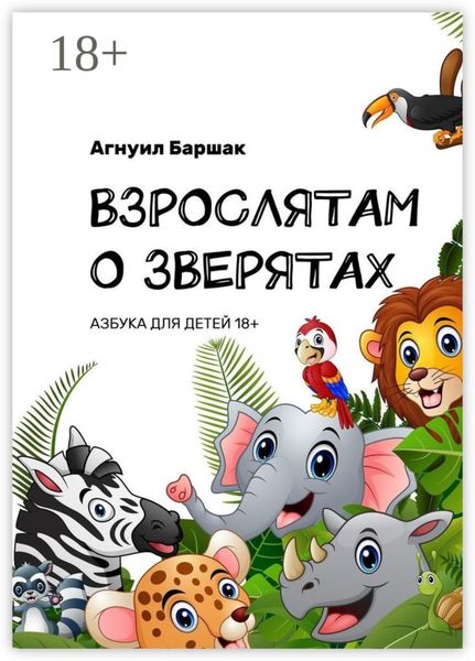 Обложка книги  «Взрослятам о зверятах. Азбука для детей 18+»