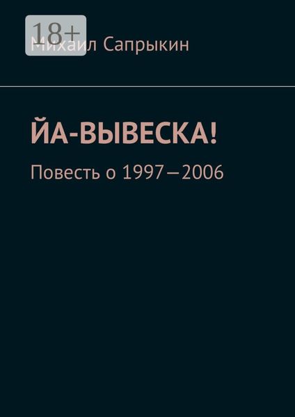 Обложка книги  «Йа-вывеска! Повесть о 1997—2006»