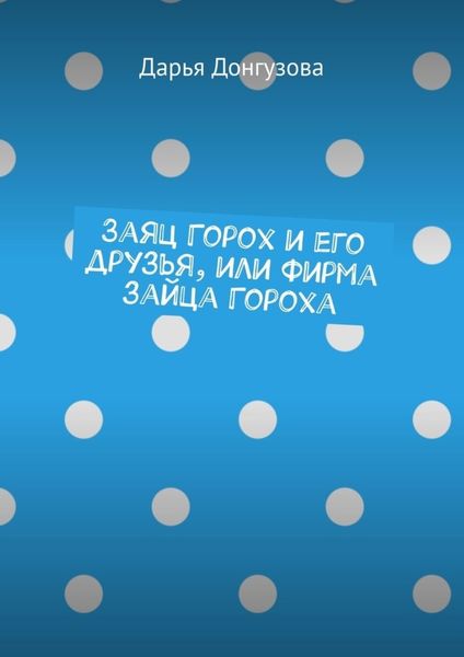 Обложка книги  «Заяц Горох и его друзья, или Фирма зайца Гороха»