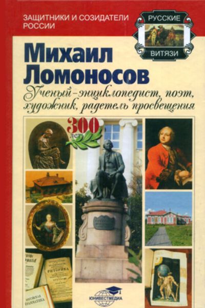 Обложка книги  «Михаил Ломоносов: учёный-энциклопедист, поэт, художник, радетель просвещения»