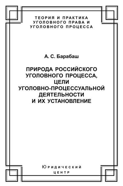 Обложка книги  «Природа российского уголовного процесса, цели уголовно-процессуальной деятельности и их установление»