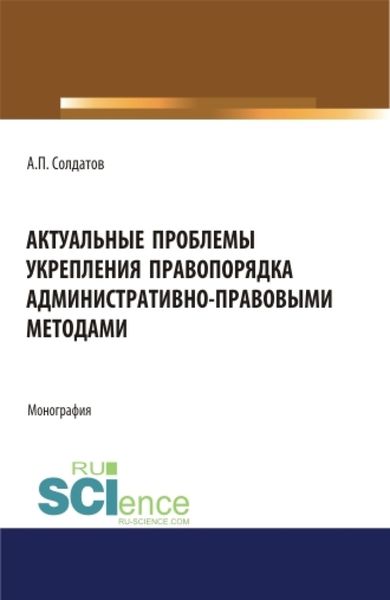 Обложка книги  «Актуальные проблемы укрепления правопорядка административно-правовыми методами. (Адъюнктура, Аспирантура, Бакалавриат, Магистратура). Монография.»