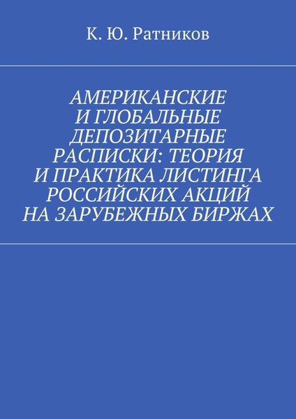 Обложка книги  «Американские и глобальные депозитарные расписки: теория и практика листинга российских акций на зарубежных биржах»