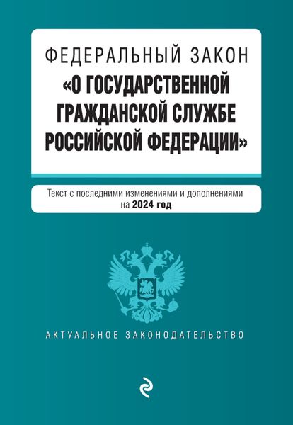 Обложка книги  «Федеральный закон «О государственной гражданской службе Российской Федерации». Текст с последними изменениями и дополнениями на 2024 год»
