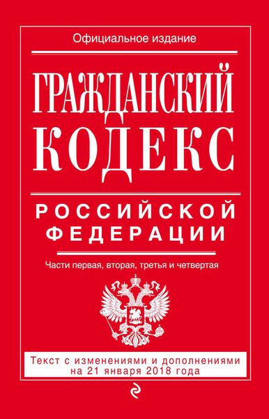 Обложка книги «Гражданский кодекс Российской Федерации. Части первая, вторая, третья и четвертая. Текст с изменениями и дополнениями на 21 января 2018 года»