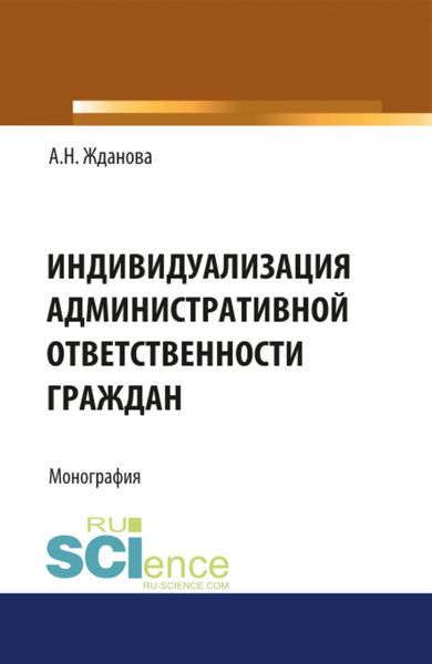Обложка книги  «Индивидуализация административной ответственности граждан. (Аспирантура, Бакалавриат, Магистратура, Специалитет). Монография.»