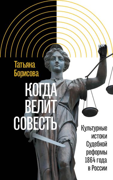 Обложка книги  «Когда велит совесть. Культурные истоки Судебной реформы 1864 года в России»