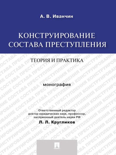 Обложка книги  «Конструирование состава преступления: теория и практика. Монография»
