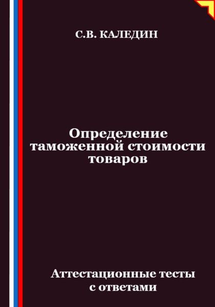 Обложка книги  «Определение таможенной стоимости товаров. Аттестационные тесты с ответами»