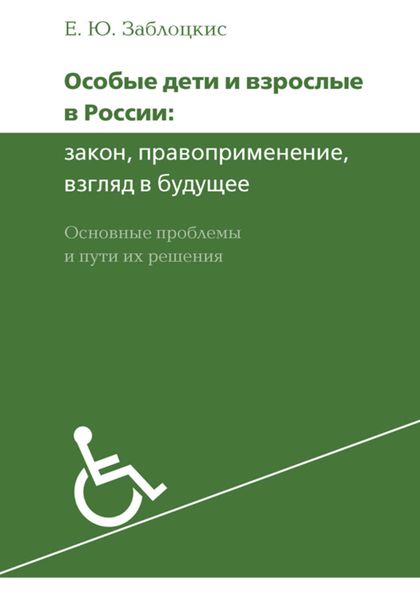 Обложка книги  «Особые дети и взрослые в России: закон, правоприменение, взгляд в будущее. Основные проблемы и пути их решения»