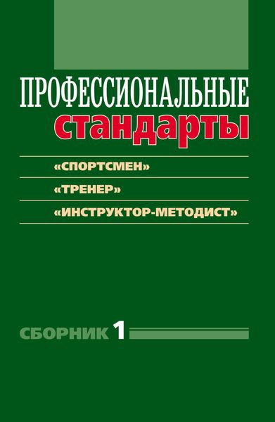 Обложка книги  «Профессиональные стандарты. Сборник 1. «Спортсмен», «Тренер», «Инструктор-методист». Документы и методические материалы»