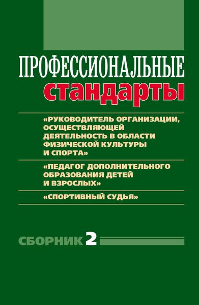 Обложка книги  «Профессиональные стандарты. Сборник 2. «Руководитель организации, осуществляющей деятельность в области физической культуры и спорта», «Педагог дополнительного образования детей и взрослых», «Спортивный судья»»