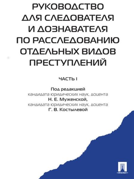 Обложка книги  «Руководство для следователя и дознавателя по расследованию отдельных видов преступлений: в 2 ч. Ч. I»